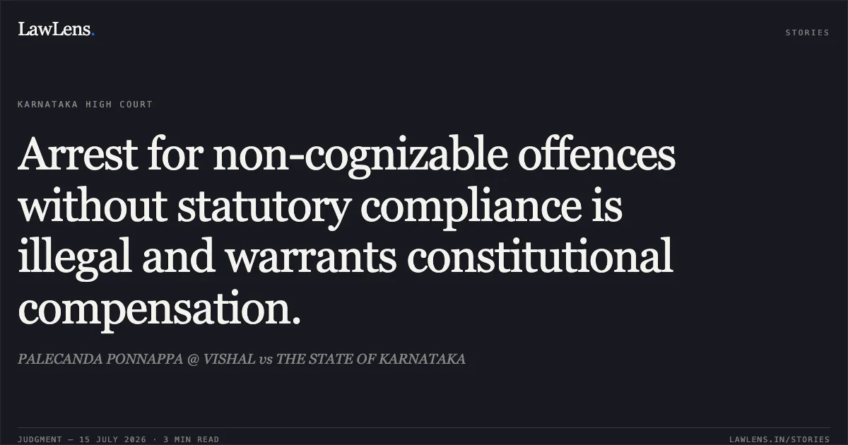 Arrest for non-cognizable offences without statutory compliance is illegal and warrants constitutional compensation.. PALECANDA PONNAPPA @ VISHAL vs THE STATE OF KARNATAKA. Karnataka High Court. LawLens
