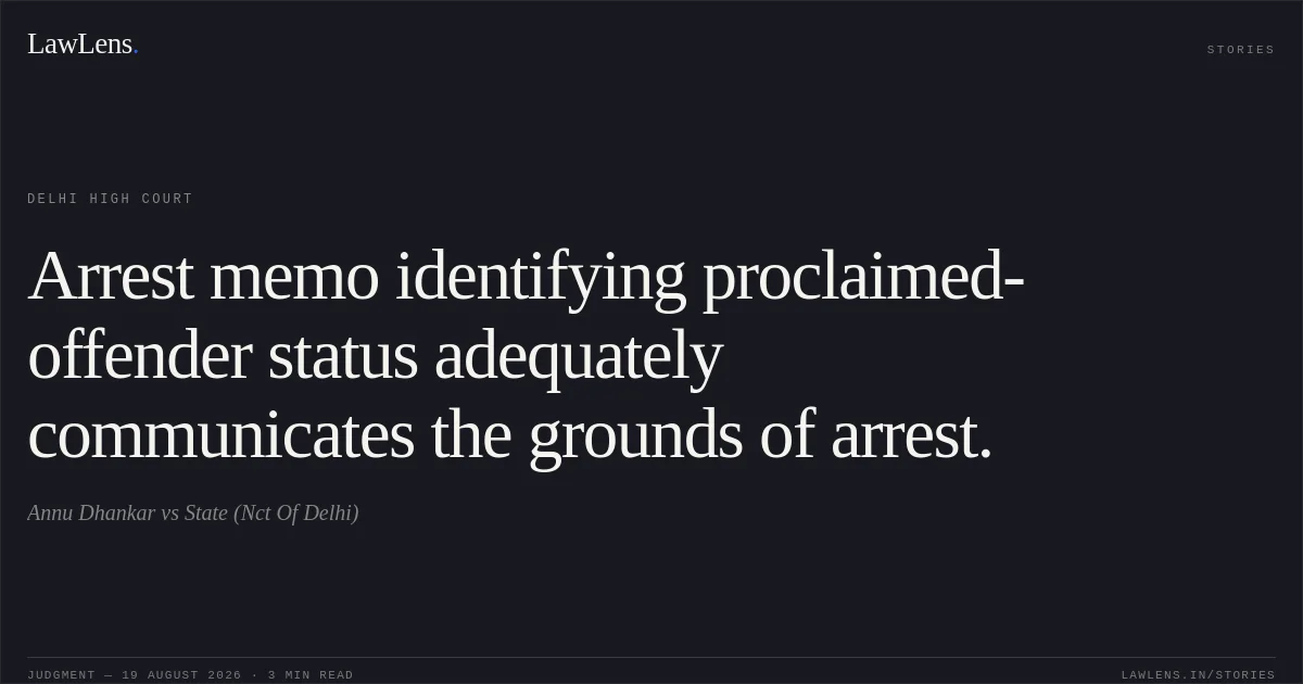 Arrest memo identifying proclaimed-offender status adequately communicates the grounds of arrest.. Annu Dhankar vs State (Nct Of Delhi). Delhi High Court. LawLens
