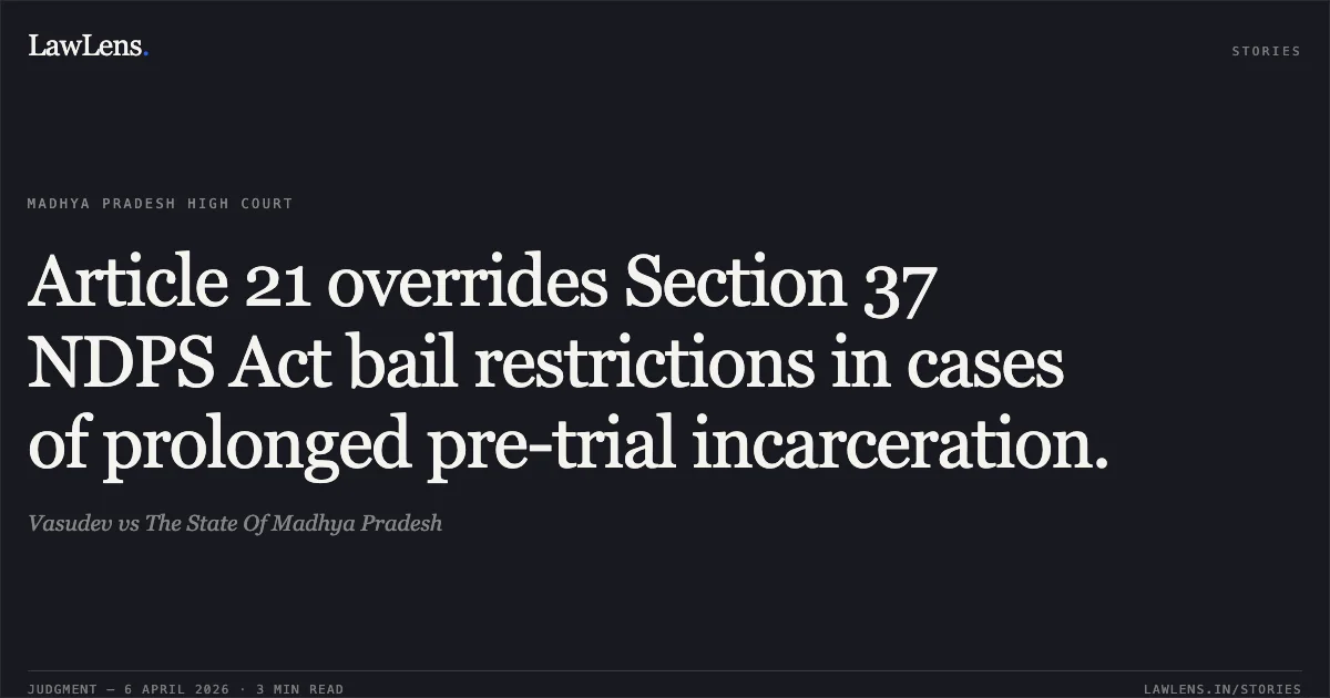 Article 21 overrides Section 37 NDPS Act bail restrictions in cases of prolonged pre-trial incarceration.. Vasudev vs The State Of Madhya Pradesh. Madhya Pradesh High Court. LawLens
