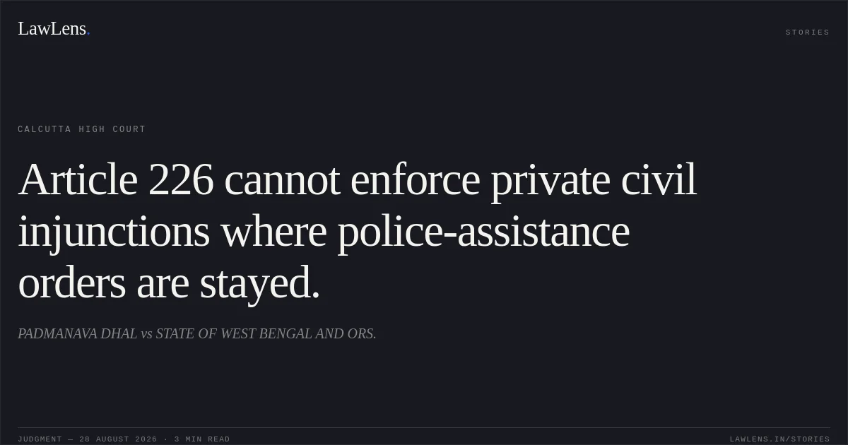 Article 226 cannot enforce private civil injunctions where police-assistance orders are stayed.. PADMANAVA DHAL vs STATE OF WEST BENGAL AND ORS.. Calcutta High Court. LawLens