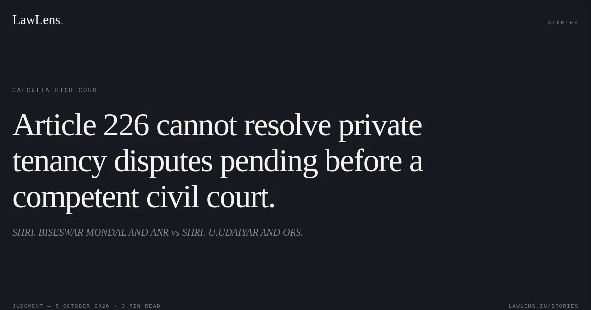 Article 226 cannot resolve private tenancy disputes pending before a competent civil court.. SHRI. BISESWAR MONDAL AND ANR vs SHRI. U.UDAIYAR AND ORS.. Calcutta High Court. LawLens