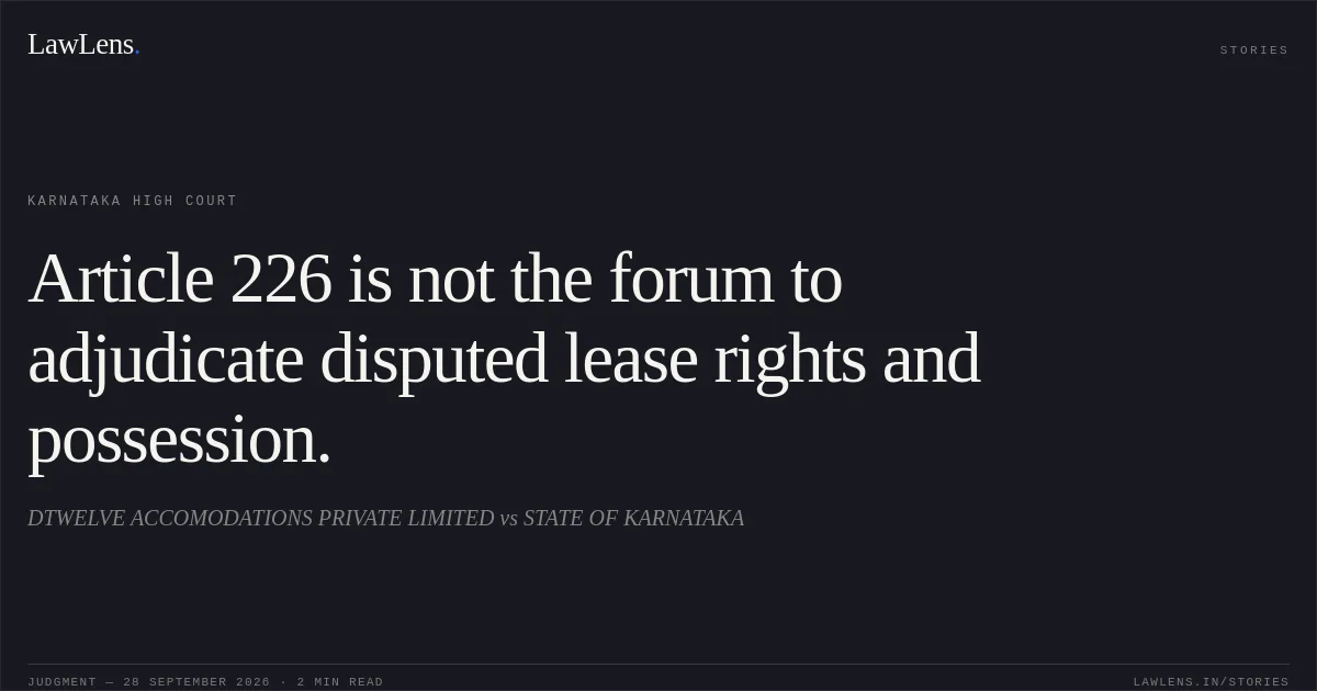 Article 226 is not the forum to adjudicate disputed lease rights and possession.. DTWELVE ACCOMODATIONS PRIVATE LIMITED vs STATE OF KARNATAKA. Karnataka High Court. LawLens