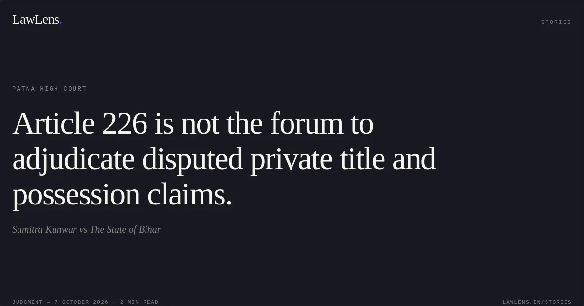Article 226 is not the forum to adjudicate disputed private title and possession claims.. Sumitra Kunwar vs The State of Bihar. Patna High Court. LawLens