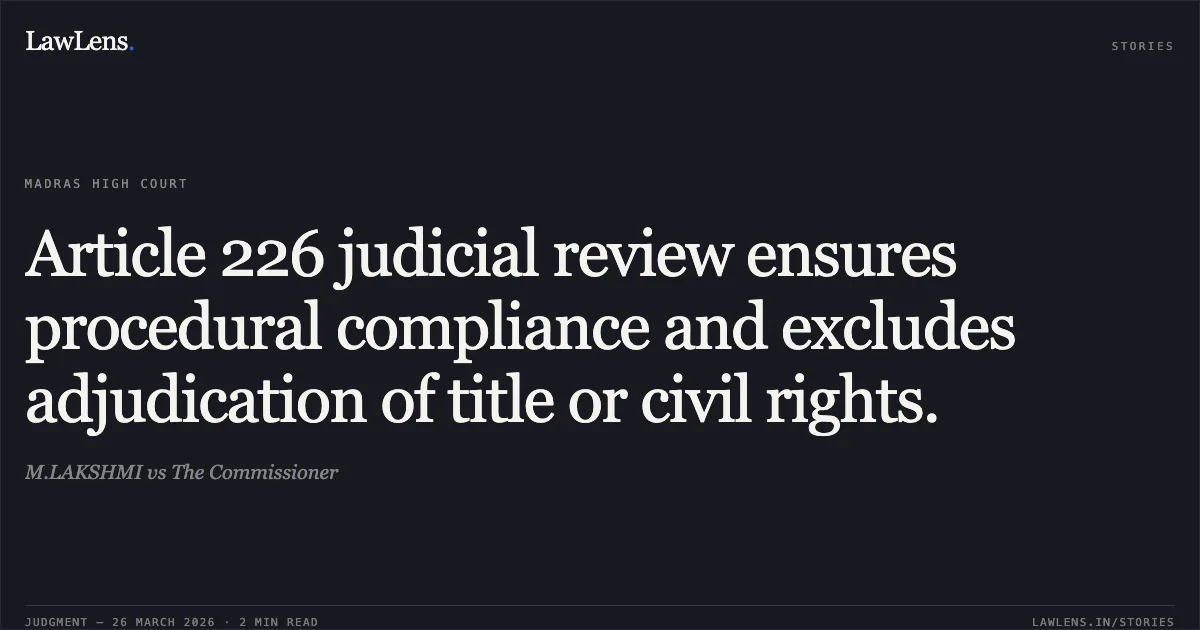 Article 226 judicial review ensures procedural compliance and excludes adjudication of title or civil rights.. M.LAKSHMI vs The Commissioner. Madras High Court. LawLens