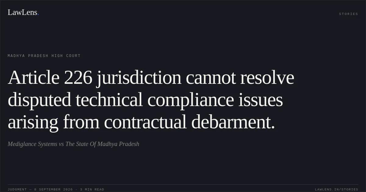 Article 226 jurisdiction cannot resolve disputed technical compliance issues arising from contractual debarment.. Mediglance Systems vs The State Of Madhya Pradesh. Madhya Pradesh High Court. LawLens