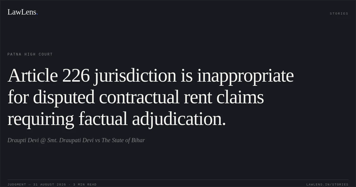 Article 226 jurisdiction is inappropriate for disputed contractual rent claims requiring factual adjudication.. Draupti Devi @ Smt. Draupati Devi vs The State of Bihar. Patna High Court. LawLens