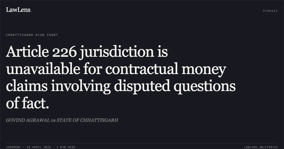 Article 226 jurisdiction is unavailable for contractual money claims involving disputed questions of fact.. GOVIND AGRAWAL vs STATE OF CHHATTISGARH. Chhattisgarh High Court. LawLens