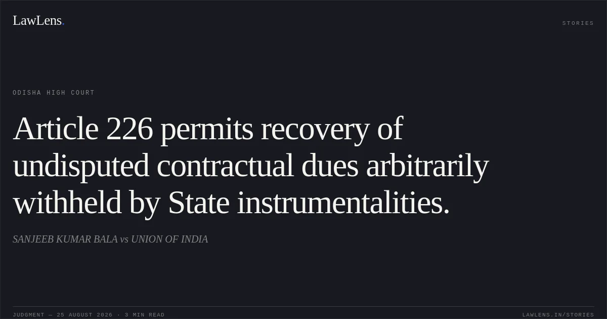 Article 226 permits recovery of undisputed contractual dues arbitrarily withheld by State instrumentalities.. SANJEEB KUMAR BALA vs UNION OF INDIA. Odisha High Court. LawLens