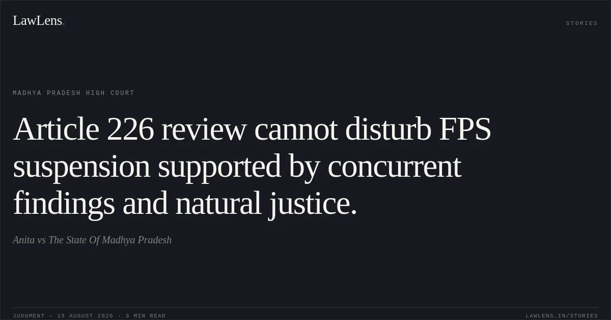Article 226 review cannot disturb FPS suspension supported by concurrent findings and natural justice.. Anita vs The State Of Madhya Pradesh. Madhya Pradesh High Court. LawLens