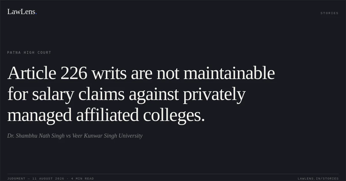 Article 226 writs are not maintainable for salary claims against privately managed affiliated colleges.. Dr. Shambhu Nath Singh vs Veer Kunwar Singh University. Patna High Court. LawLens
