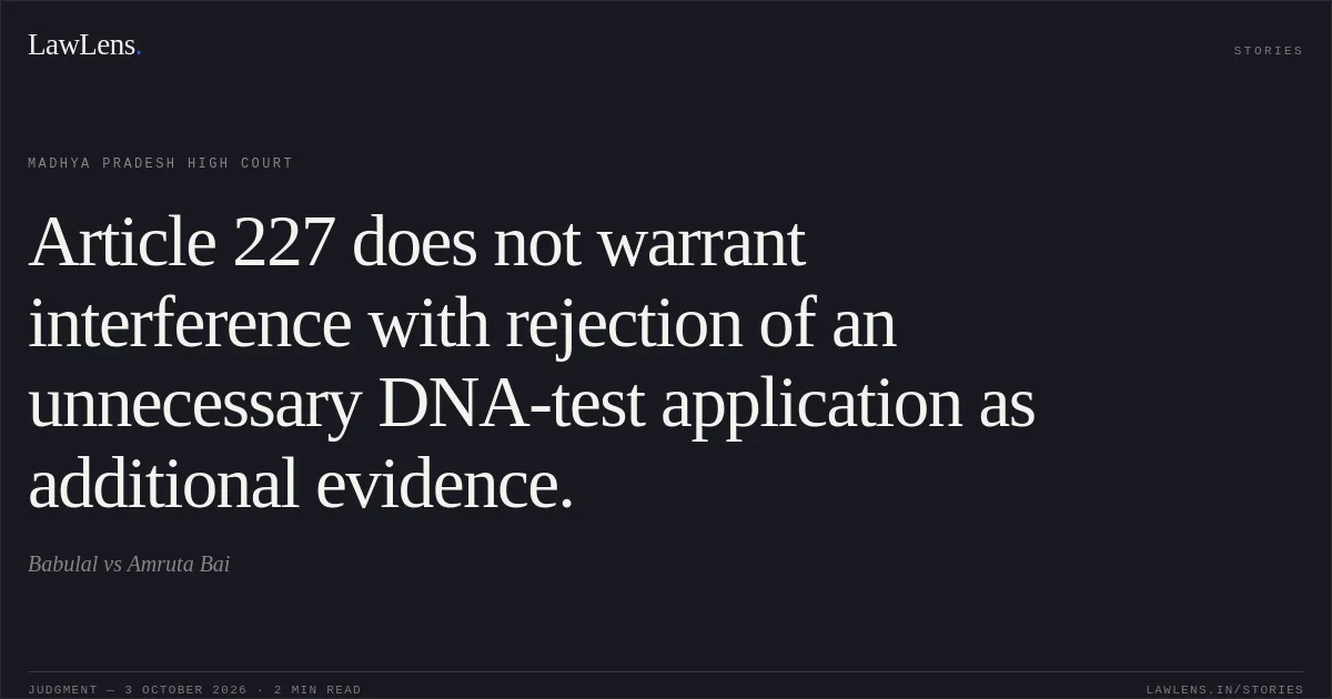 Article 227 does not warrant interference with rejection of an unnecessary DNA-test application as additional evidence.. Babulal vs Amruta Bai. Madhya Pradesh High Court. LawLens