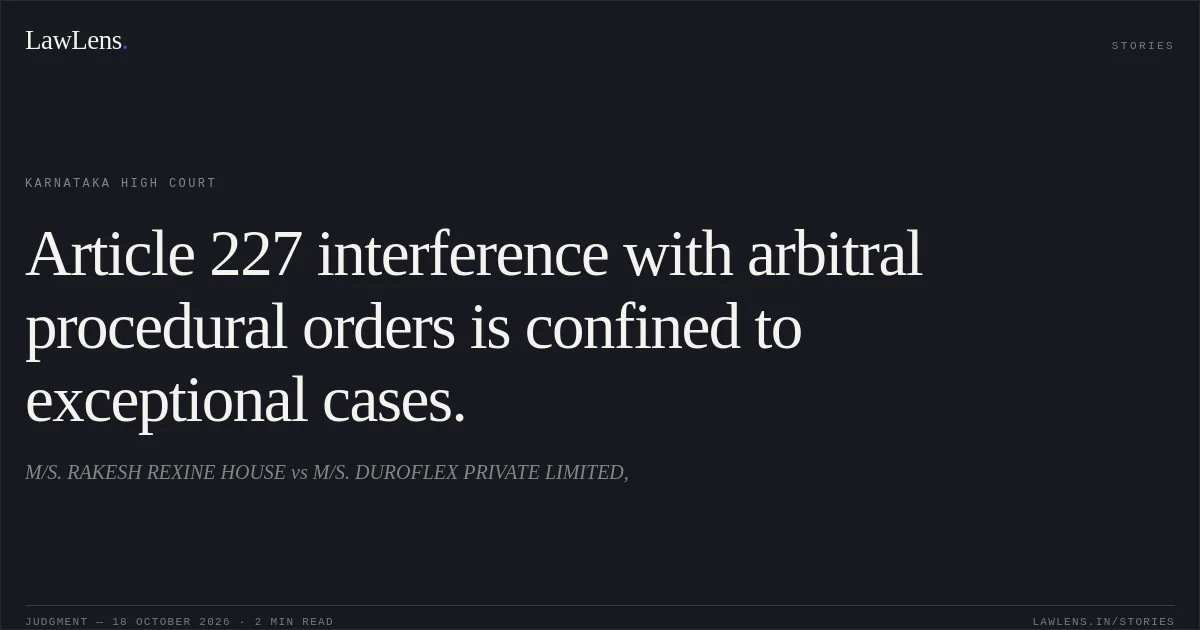 Article 227 interference with arbitral procedural orders is confined to exceptional cases.. M/S. RAKESH REXINE HOUSE vs M/S. DUROFLEX PRIVATE LIMITED,. Karnataka High Court. LawLens