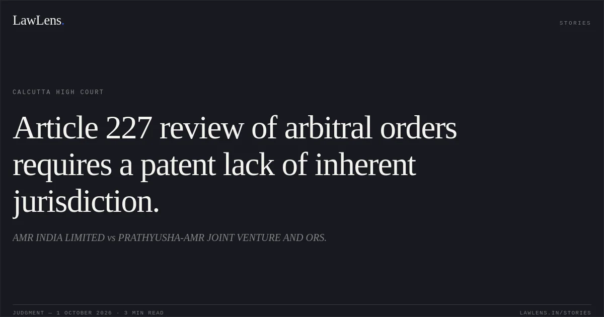 Article 227 review of arbitral orders requires a patent lack of inherent jurisdiction.. AMR INDIA LIMITED vs PRATHYUSHA-AMR JOINT VENTURE AND ORS.. Calcutta High Court. LawLens