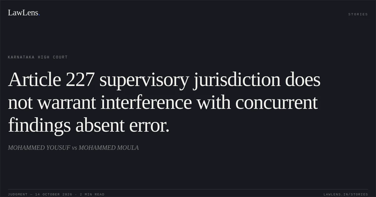 Article 227 supervisory jurisdiction does not warrant interference with concurrent findings absent error.. MOHAMMED YOUSUF vs MOHAMMED MOULA. Karnataka High Court. LawLens