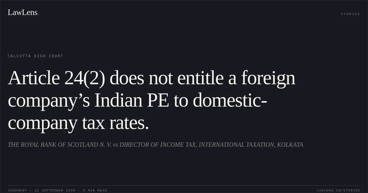Article 24(2) does not entitle a foreign company’s Indian PE to domestic-company tax rates.. THE ROYAL BANK OF SCOTLAND N. V. vs DIRECTOR OF INCOME TAX, INTERNATIONAL TAXATION, KOLKATA. Calcutta High Court. LawLens