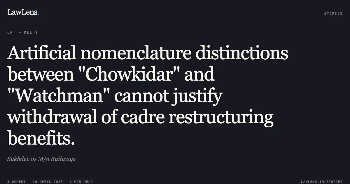 Artificial nomenclature distinctions between "Chowkidar" and "Watchman" cannot justify withdrawal of cadre restructuring benefits.. Sukhdev vs M/o Railways. Central Administrative Tribunal. LawLens