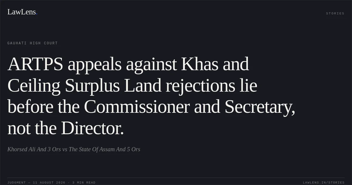 ARTPS appeals against Khas and Ceiling Surplus Land rejections lie before the Commissioner and Secretary, not the Director.. Khorsed Ali And 3 Ors vs The State Of Assam And 5 Ors. Gauhati High Court. LawLens