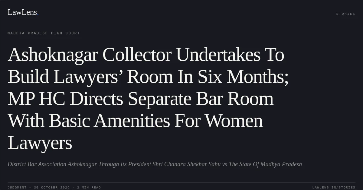 Ashoknagar Collector Undertakes To Build Lawyers’ Room In Six Months; MP HC Directs Separate Bar Room With Basic Amenities For Women Lawyers. District Bar Association Ashoknagar Through Its President Shri Chandra Shekhar Sahu vs The State Of Madhya Pradesh. Madhya Pradesh High Court. LawLens