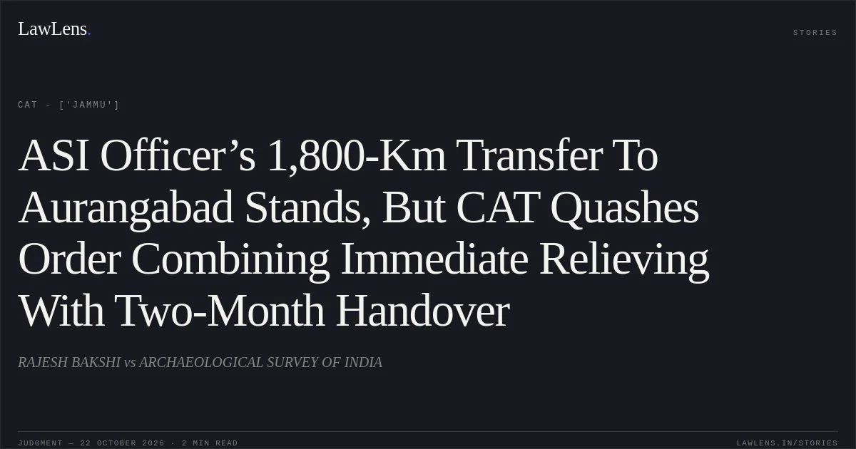 ASI Officer’s 1,800-Km Transfer To Aurangabad Stands, But CAT Quashes Order Combining Immediate Relieving With Two-Month Handover. RAJESH BAKSHI vs ARCHAEOLOGICAL SURVEY OF INDIA. CAT - ['Jammu']. LawLens