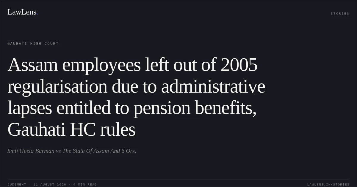 Assam employees left out of 2005 regularisation due to administrative lapses entitled to pension benefits, Gauhati HC rules. Smti Geeta Barman vs The State Of Assam And 6 Ors.. Gauhati High Court. LawLens