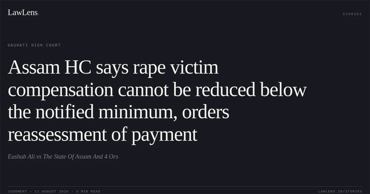 Assam HC says rape victim compensation cannot be reduced below the notified minimum, orders reassessment of payment. Eushub Ali vs The State Of Assam And 4 Ors. Gauhati High Court. LawLens