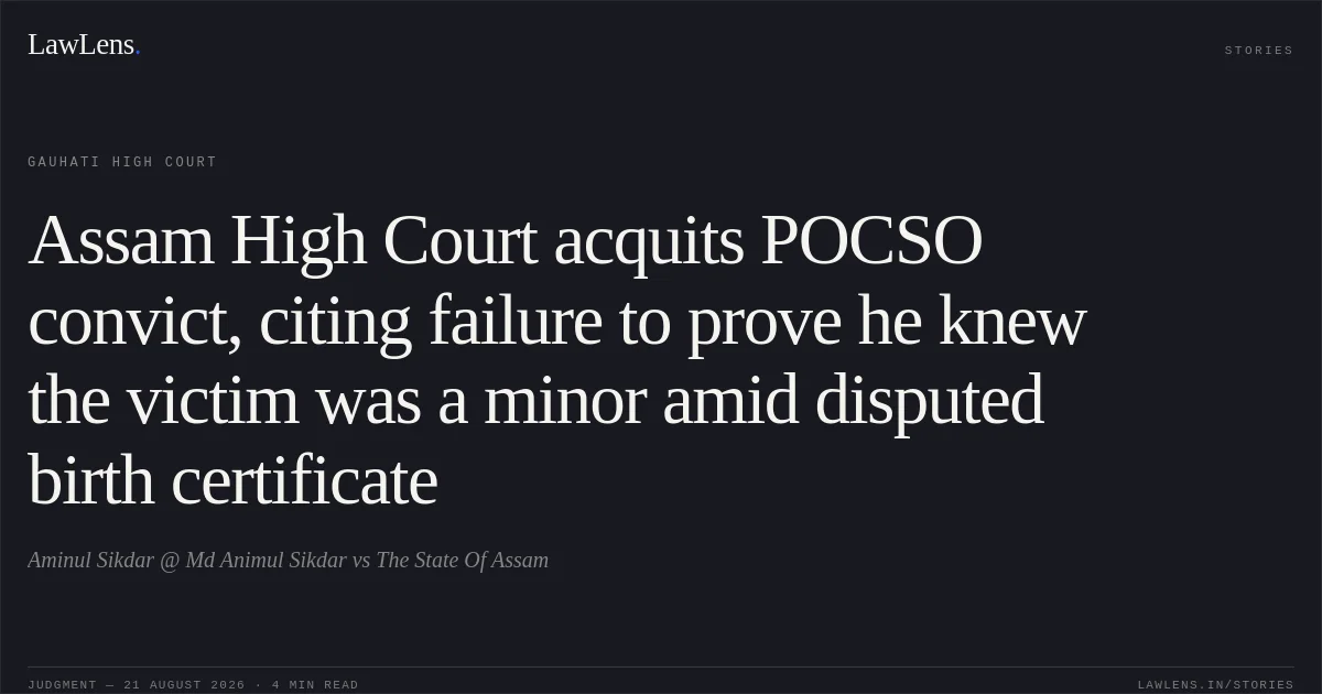 Assam High Court acquits POCSO convict, citing failure to prove he knew the victim was a minor amid disputed birth certificate. Aminul Sikdar @ Md Animul Sikdar vs The State Of Assam. Gauhati High Court. LawLens