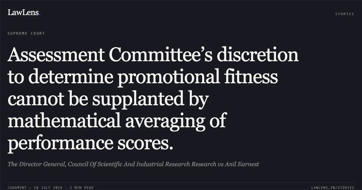 Assessment Committee’s discretion to determine promotional fitness cannot be supplanted by mathematical averaging of performance scores.. The Director General, Council Of Scientific And Industrial Research Research vs Anil Earnest. Supreme Court. LawLens