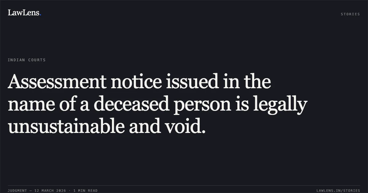 Assessment notice issued in the name of a deceased person is legally unsustainable and void.. Deepak Ashokkumar Soni (LH of Ashokkumar Harakhchand Soni) v. National Faceless Assessment Centre, Delhi & Anr. [R/Special Civil Application No. 15962 of 2025]. Gujarat High Court. LawLens