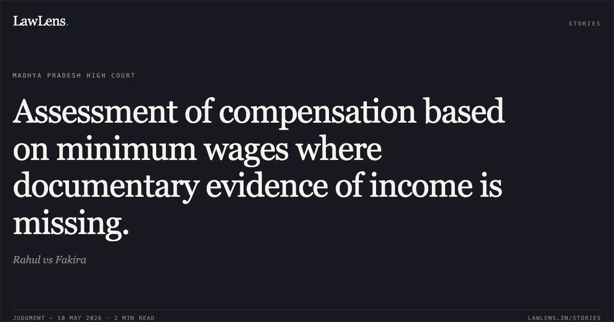Assessment of compensation based on minimum wages where documentary evidence of income is missing.. Rahul vs Fakira. Madhya Pradesh High Court. LawLens