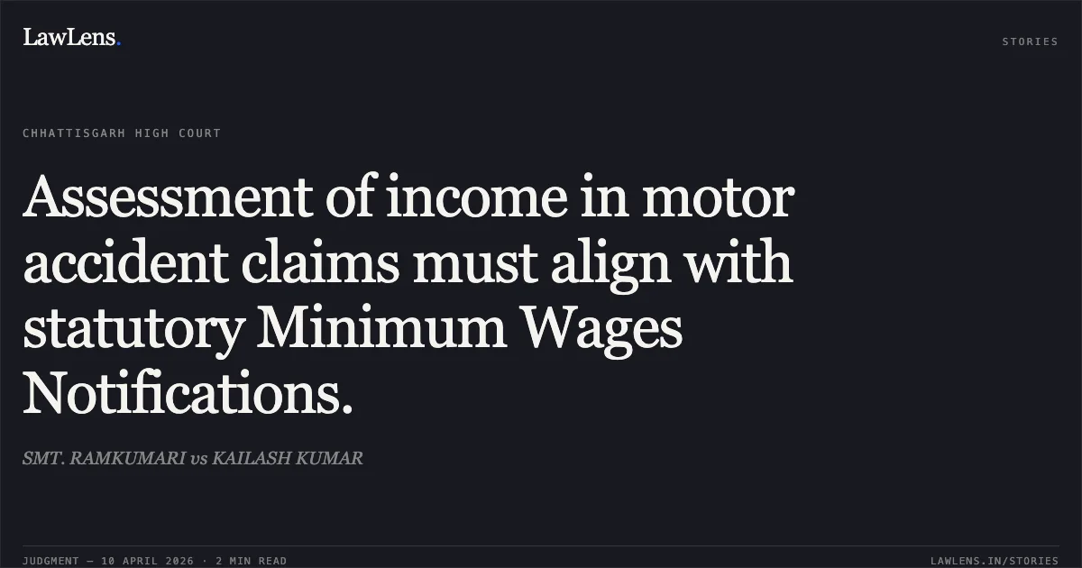 Assessment of income in motor accident claims must align with statutory Minimum Wages Notifications.. SMT. RAMKUMARI vs KAILASH KUMAR. Chhattisgarh High Court. LawLens