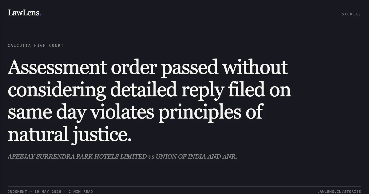 Assessment order passed without considering detailed reply filed on same day violates principles of natural justice.. APEEJAY SURRENDRA PARK HOTELS LIMITED vs UNION OF INDIA AND ANR.. Calcutta High Court. LawLens