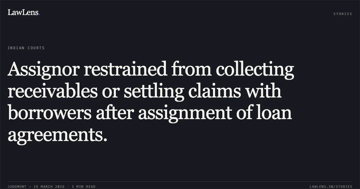 Assignor restrained from collecting receivables or settling claims with borrowers after assignment of loan agreements.. Sk Finance Limited vs Up Money Limited. Delhi High Court. LawLens