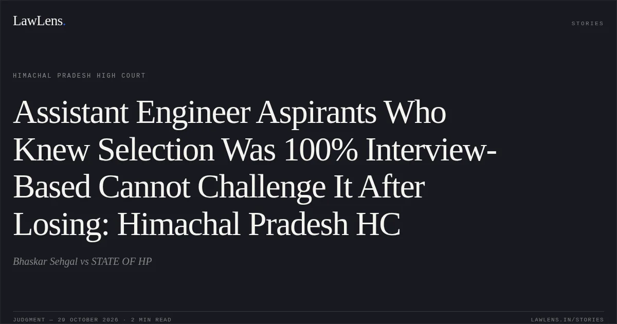 Assistant Engineer Aspirants Who Knew Selection Was 100% Interview-Based Cannot Challenge It After Losing: Himachal Pradesh HC. Bhaskar Sehgal vs STATE OF HP. Himachal Pradesh High Court. LawLens