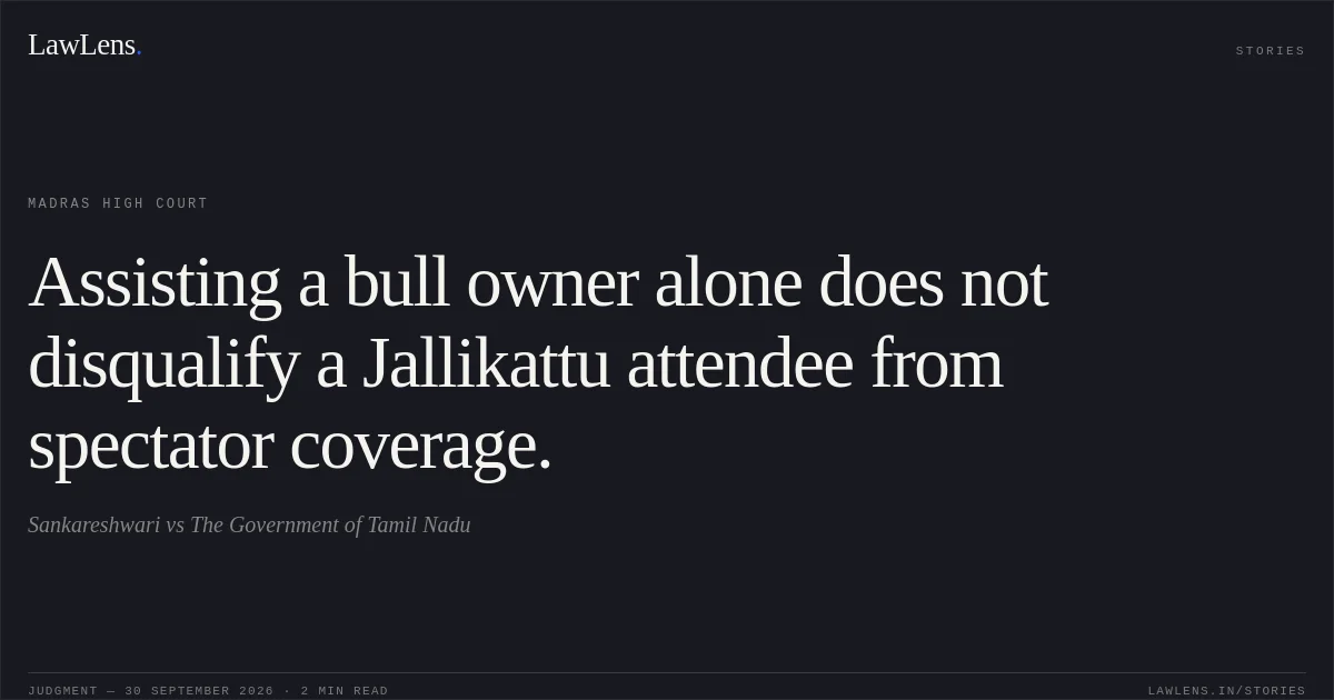 Assisting a bull owner alone does not disqualify a Jallikattu attendee from spectator coverage.. Sankareshwari vs The Government of Tamil Nadu. Madras High Court. LawLens