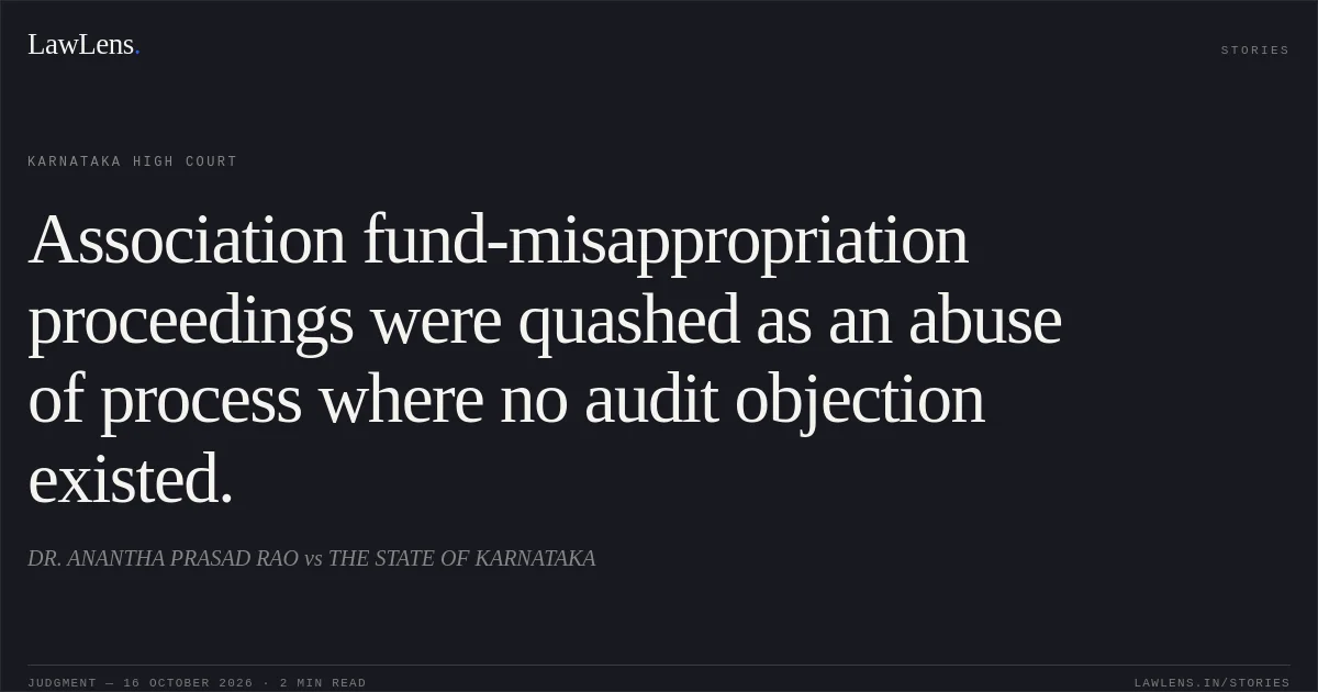 Association fund-misappropriation proceedings were quashed as an abuse of process where no audit objection existed.. DR. ANANTHA PRASAD RAO vs THE STATE OF KARNATAKA. Karnataka High Court. LawLens