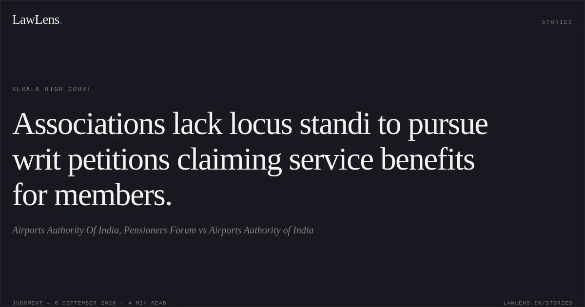 Associations lack locus standi to pursue writ petitions claiming service benefits for members.. Airports Authority Of India, Pensioners Forum vs Airports Authority of India. Kerala High Court. LawLens