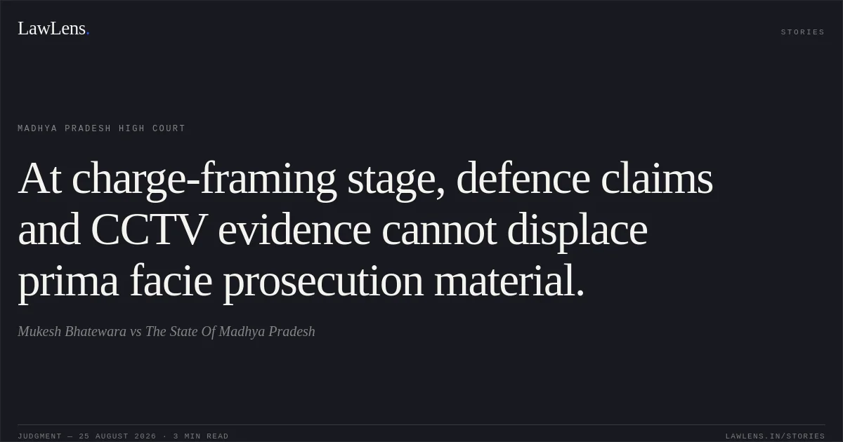 At charge-framing stage, defence claims and CCTV evidence cannot displace prima facie prosecution material.. Mukesh Bhatewara vs The State Of Madhya Pradesh. Madhya Pradesh High Court. LawLens