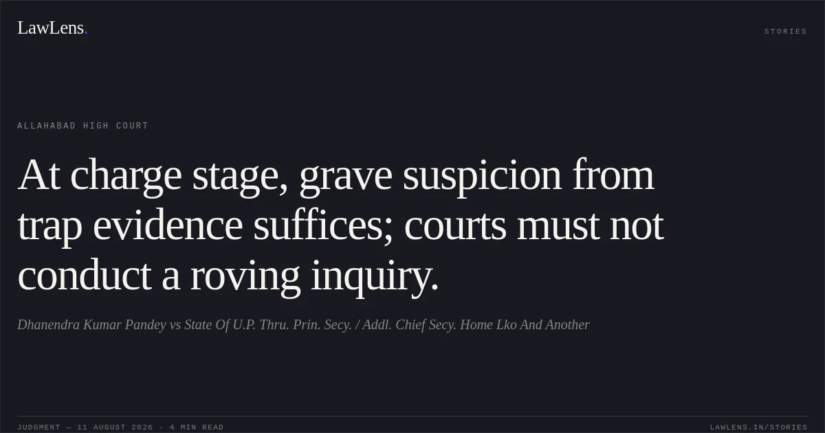 At charge stage, grave suspicion from trap evidence suffices; courts must not conduct a roving inquiry.. Dhanendra Kumar Pandey vs State Of U.P. Thru. Prin. Secy. / Addl. Chief Secy. Home Lko And Another. Allahabad High Court. LawLens