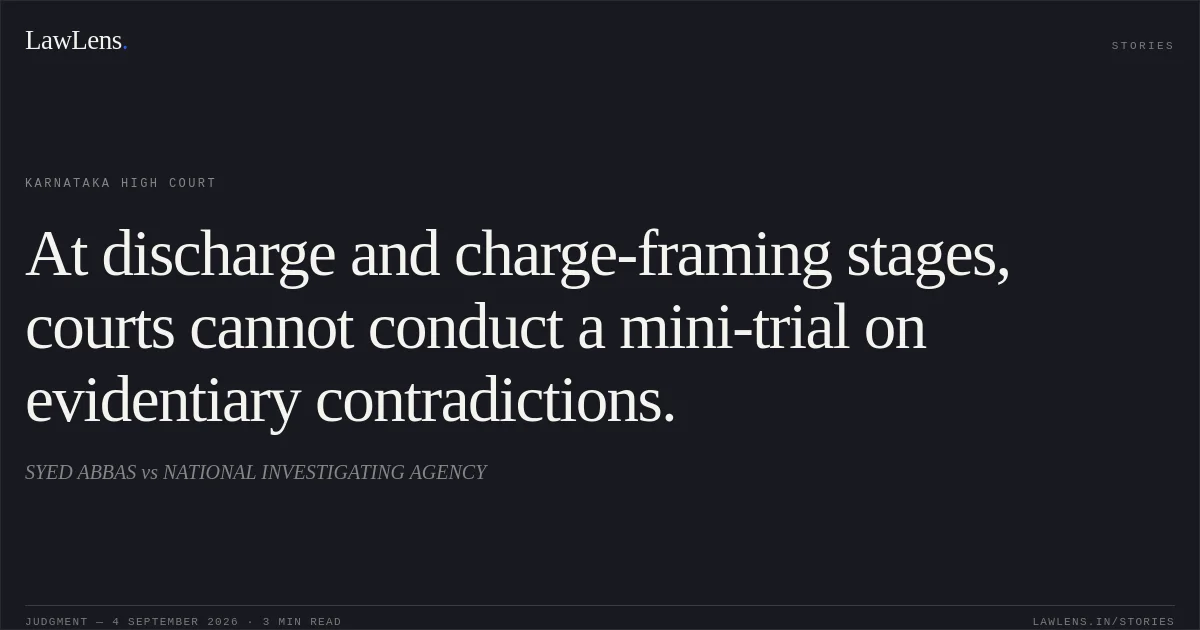 At discharge and charge-framing stages, courts cannot conduct a mini-trial on evidentiary contradictions.. SYED ABBAS vs NATIONAL INVESTIGATING AGENCY. Karnataka High Court. LawLens
