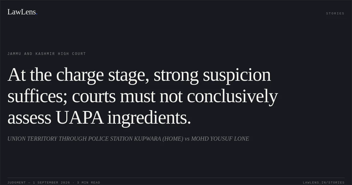 At the charge stage, strong suspicion suffices; courts must not conclusively assess UAPA ingredients.. UNION TERRITORY THROUGH POLICE STATION KUPWARA (HOME) vs MOHD YOUSUF LONE. Jammu and Kashmir High Court. LawLens