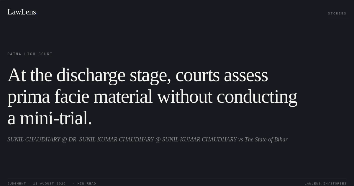 At the discharge stage, courts assess prima facie material without conducting a mini-trial.. SUNIL CHAUDHARY @ DR. SUNIL KUMAR CHAUDHARY  @ SUNIL KUMAR CHAUDHARY vs The State of Bihar. Patna High Court. LawLens