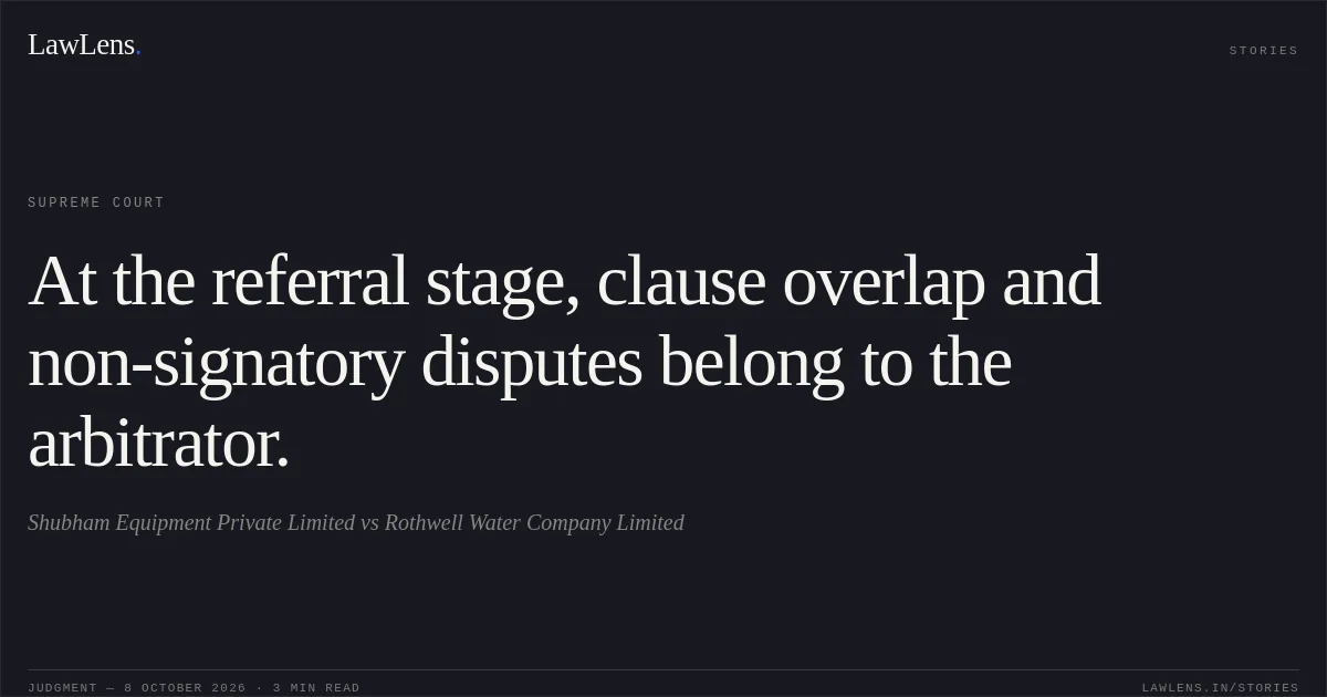 At the referral stage, clause overlap and non-signatory disputes belong to the arbitrator.. Shubham Equipment Private Limited vs Rothwell Water Company Limited. Supreme Court. LawLens
