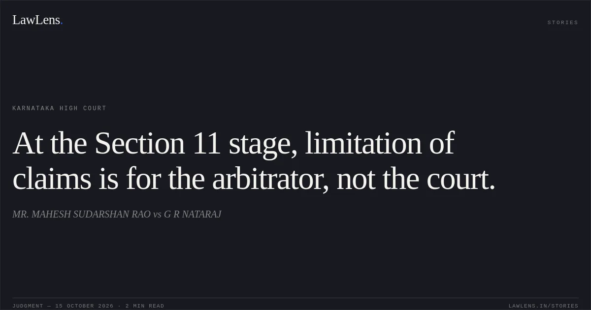 At the Section 11 stage, limitation of claims is for the arbitrator, not the court.. MR. MAHESH SUDARSHAN RAO vs G R NATARAJ. Karnataka High Court. LawLens