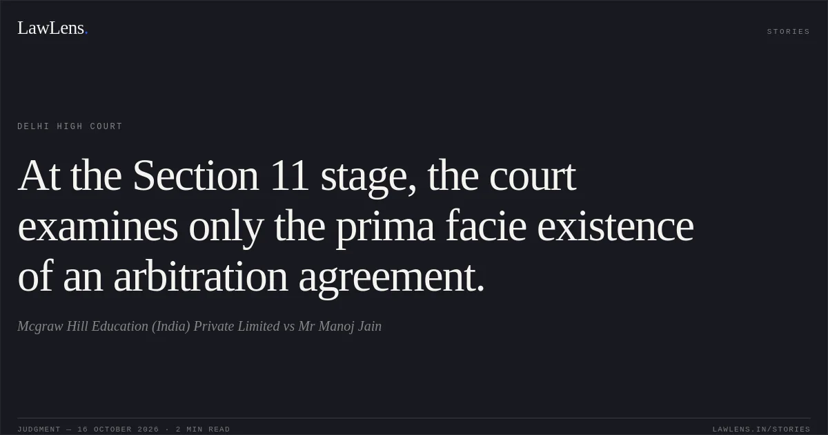 At the Section 11 stage, the court examines only the prima facie existence of an arbitration agreement.. Mcgraw Hill Education (India) Private Limited vs Mr Manoj Jain. Delhi High Court. LawLens