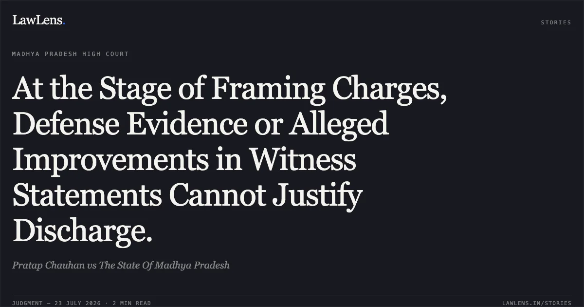 At the Stage of Framing Charges, Defense Evidence or Alleged Improvements in Witness Statements Cannot Justify Discharge.. Pratap Chauhan vs The State Of Madhya Pradesh. Madhya Pradesh High Court. LawLens