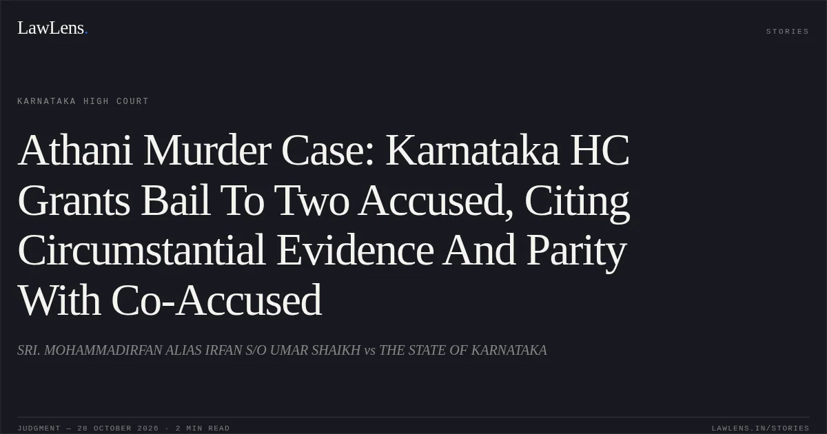 Athani Murder Case: Karnataka HC Grants Bail To Two Accused, Citing Circumstantial Evidence And Parity With Co-Accused. SRI. MOHAMMADIRFAN ALIAS IRFAN S/O UMAR SHAIKH vs THE STATE OF KARNATAKA. Karnataka High Court. LawLens