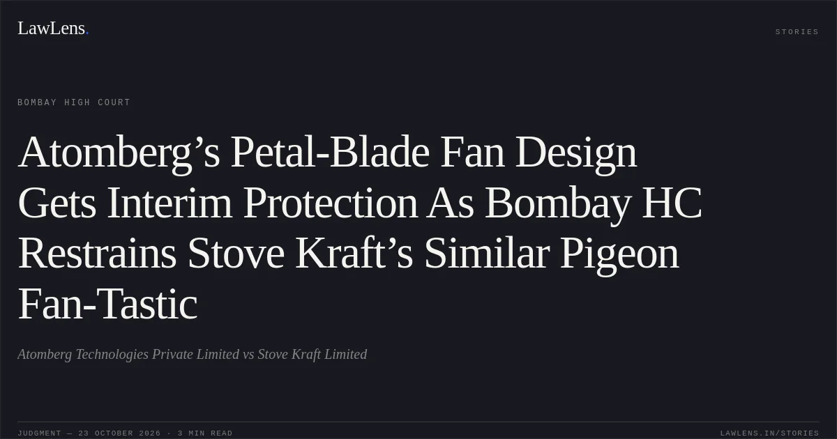 Atomberg’s Petal-Blade Fan Design Gets Interim Protection As Bombay HC Restrains Stove Kraft’s Similar Pigeon Fan-Tastic. Atomberg Technologies Private Limited vs Stove Kraft Limited. Bombay High Court. LawLens