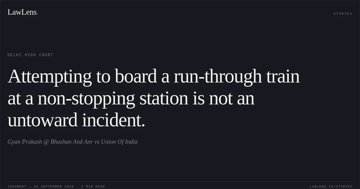 Attempting to board a run-through train at a non-stopping station is not an untoward incident.. Gyan Prakash @ Bhushan And Anr vs Union Of India. Delhi High Court. LawLens