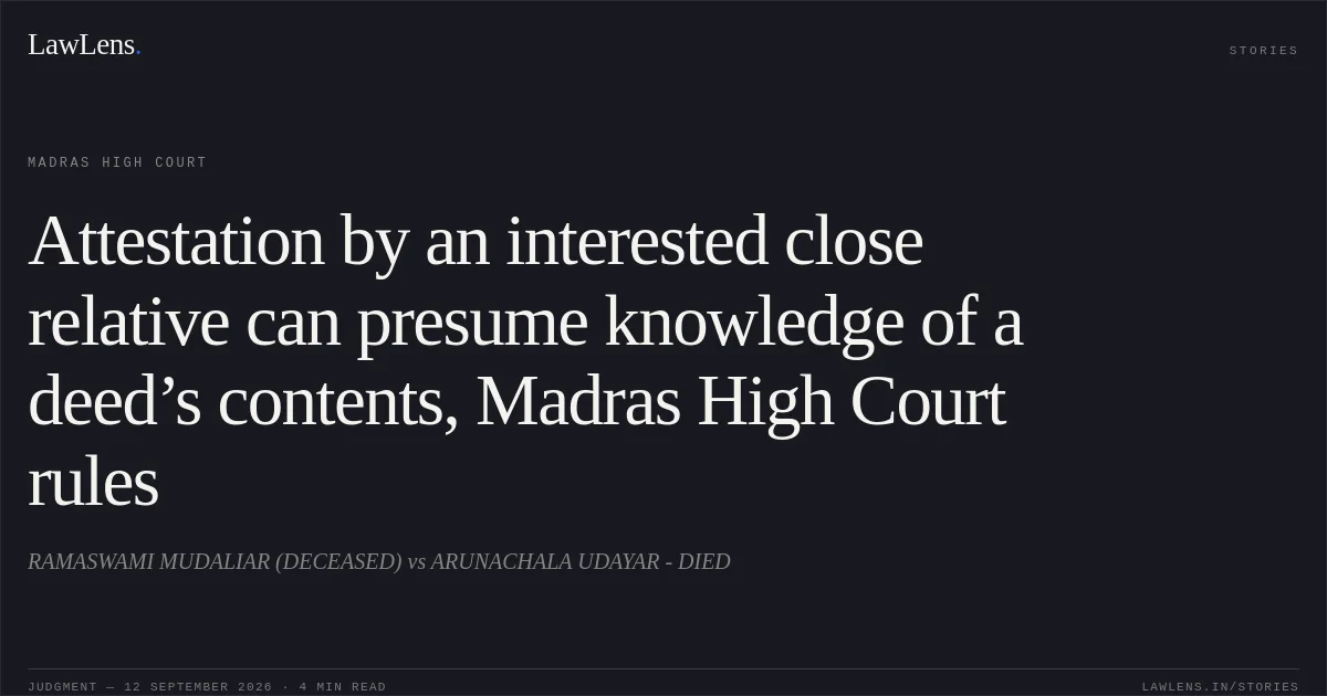 Attestation by an interested close relative can presume knowledge of a deed’s contents, Madras High Court rules. RAMASWAMI MUDALIAR (DECEASED) vs ARUNACHALA UDAYAR - DIED. Madras High Court. LawLens