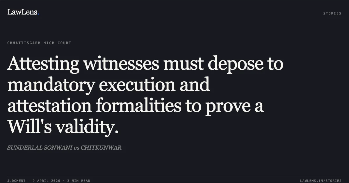 Attesting witnesses must depose to mandatory execution and attestation formalities to prove a Will's validity.. SUNDERLAL SONWANI vs CHITKUNWAR. Chhattisgarh High Court. LawLens